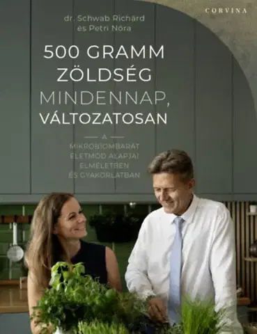 Zdravá výživa, diéty, chudnutie 500 gramm zöldség mindennap, változatosan - A mikrobiombarát életmód alapjai elméletben és gyakorlatban - Nóra Petri,Richárd Schwab