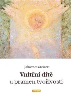 Ezoterika - ostatné Vnitřní dítě a pramen tvořivosti - Johanes Greiner