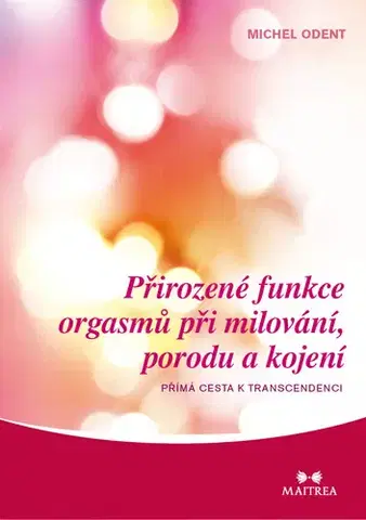 Sex a erotika Přirozené funkce orgasmů při milování, porodu a kojení - Michel Odent