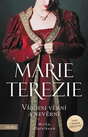 História Marie Terezie: Všichni věrní a nevěrní - Miroslava Zlatníková,Lucie Konečná