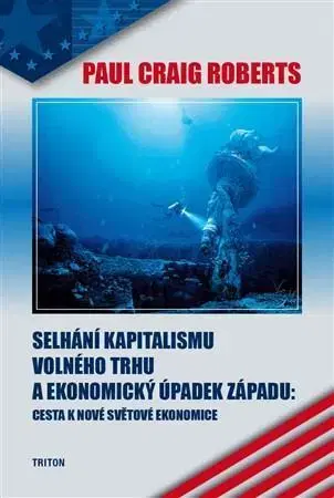 Ekonómia, Ekonomika Selhání kapitalismu volného trhu a ekonomický úpadek západu - Paul Craig Roberts