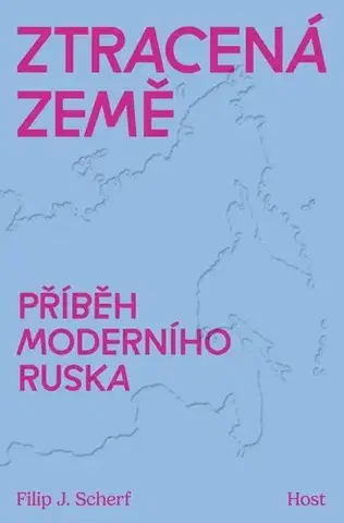 Svetové dejiny, dejiny štátov Ztracená země. Příběh moderního Ruska - Filip J. Scherf