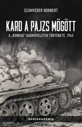Druhá svetová vojna Kard a pajzs mögött - A Konrad hadműveletek története, 1945 - Norbert Számvéber