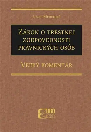 Trestné právo Zákon o trestnej zodpovednosti právnických osôb - Veľký komentár - Jozef Medelský