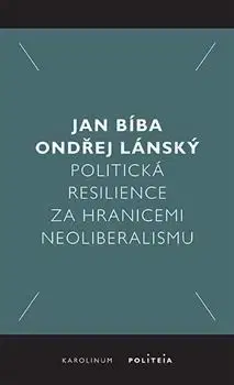 Politológia Politická resilience za hranicemi neoliberalismu - Jan Bíba,Ondřej Lánský
