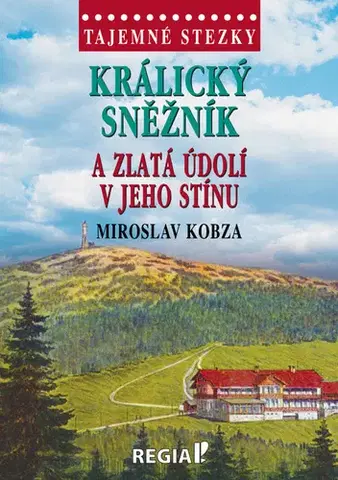Cestopisy Tajemné stezky: Králický Sněžník a zlatá údolí v jeho stínu - Miroslav Kobza