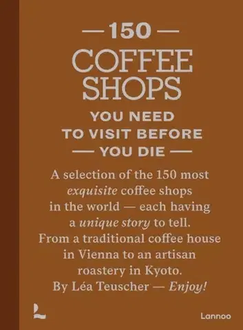 Geografia, mapy, sprievodcovia 150 Coffee Shops You Need to Visit Before You Die - Lea Teuscher
