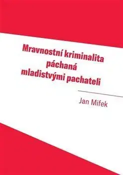 Trestné právo Mravnostní kriminalita páchaná mladistvými pachateli - Jan Mifek