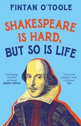 Literárna veda, jazykoveda Shakespeare is Hard, but so is Life - Fintan O'Toole