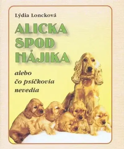 Rozprávky Alicka spod Hájika alebo čo psíčkovia nevedia - Lýdia Loncková