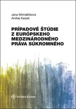 Európske právo Prípadové štúdie z európskeho medzinárodného práva súkromného - Jana Michaličková,Andrej Karpat