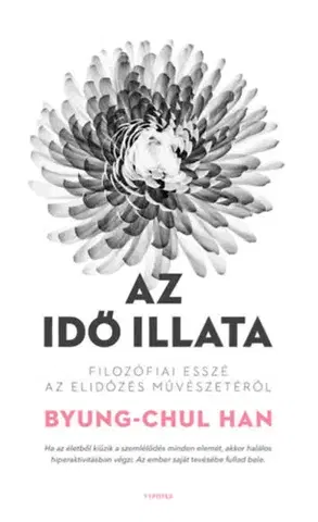 Eseje, úvahy, štúdie Az idő illata - Filozófiai esszé az elidőzés művészetéről - Byung-Chul Han