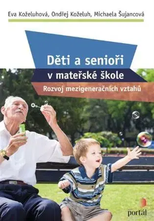 Pedagogika, vzdelávanie, vyučovanie Děti a senioři v mateřské škole - Eva Koželuhová,Ondřej Koželuh,Michaela Šujancová