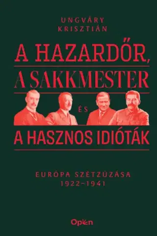 Svetové dejiny, dejiny štátov A hazardőr, a sakkmester és a hasznos idióták - Európa szétzúzása 1922-1941 - Krisztián Ungváry