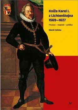 História Kníže Karel I. z Lichtenštejna 1569-1627 - Marek Vařeka
