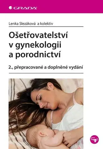 Gynekológia a pôrodníctvo Ošetřovatelství v gynekologii a porodnictví 2., přepracované a doplněné vydání - Lenka Slezáková,Kolektív autorov