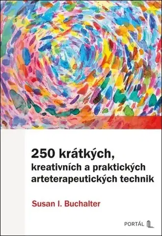 Psychológia, etika 250 krátkých, kreativních a praktických arteterapeutických technik - Susan I. Buchalter,Eva Kadlecová