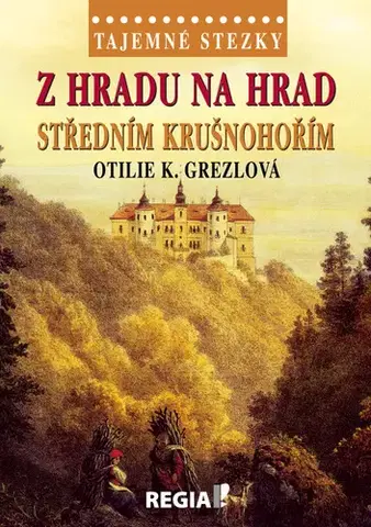 Cestopisy Z hradu na hrad středním Krušnohořím - Otilie K. Grezlová