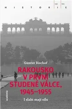 Svetové dejiny, dejiny štátov Rakousko v první studené válce, 1945-1955 - Günter Bischof