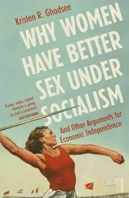 Filozofia Why Women Have Better Sex Under Socialism - Kristen Ghodsee