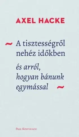 Sociológia, etnológia A tisztességről nehéz időkben - Axel Hacke
