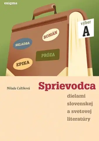 Slovenský jazyk Sprievodca dielami slovenskej a svetovej literatúry A - nové, doplnené vydanie - Milada Caltíková