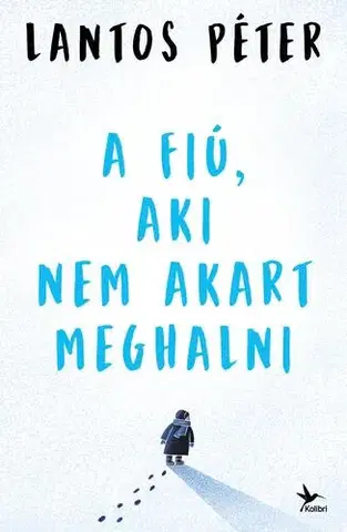 Historické romány A fiú, aki nem akart meghalni - Lantos Péter