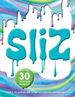 Pre deti a mládež - ostatné Sliz - Všetko, čo potrebuješ vedieť na prípravu perfektného slizu - Kolektív autorov,Zuzana Šeršeňová