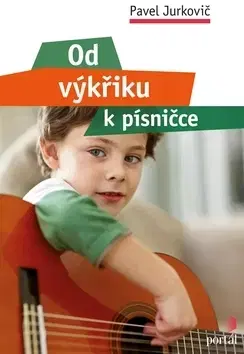 Pedagogika, vzdelávanie, vyučovanie Od výkřiku k písničce - Pavel Jurkovič,Simona Filová