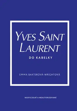 Dizajn, úžitkové umenie, móda Yves Saint Laurent do kabelky - Baxter-Wright Emma,Adéla Bartlová