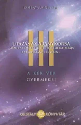 Ezoterika - ostatné A Kék Vér Gyermekei III. - Utazás az aranykorba - Ágnes Éva Golenya