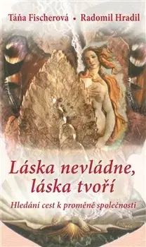 Rozvoj osobnosti Láska nevládne, láska tvoŕí - Táňa Fischerová,Radomil Hradil