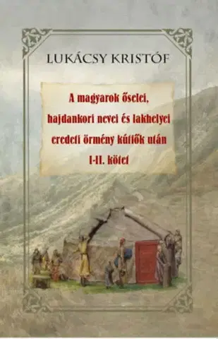 História - ostatné A magyarok őselei, hajdankori nevei és lakhelyei eredeti örmény kútfők után I-II kötet - Kristóf Lukácsy