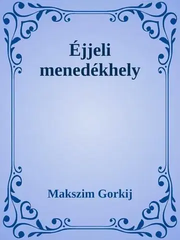 Svetová beletria Éjjeli menedékhely - Gorkij Makszim