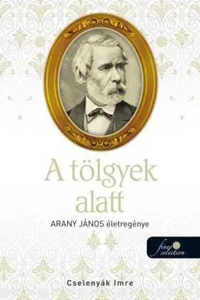 Beletria - ostatné A tölgyek alatt (Arany János életregénye 2.) - Imre Cselenyák