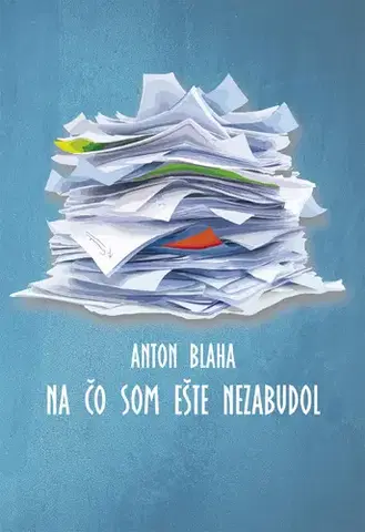 Eseje, úvahy, štúdie Na čo som ešte nezabudol - Anton Blaha