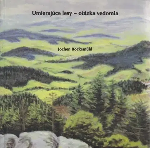 Ekológia, meteorológia, klimatológia Umierajúce lesy - otázka vedomia - Jochen Bockemühl