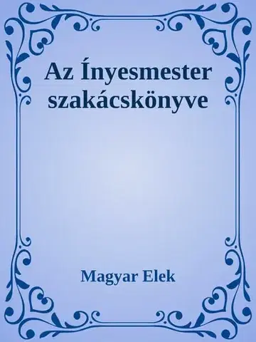 Svetová beletria Az ínyesmester szakácskönyve - Elek Magyar