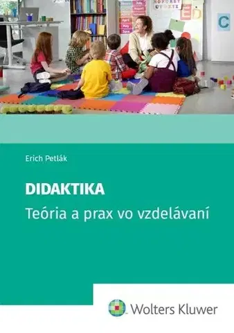 Pedagogika, vzdelávanie, vyučovanie Didaktika - Teória a prax vo vzdelávaní - Erich Petlák