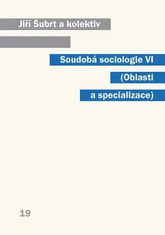 Sociológia, etnológia Soudobá sociologie VI Oblasti a specializace - Jiří Šubrt a kolektív
