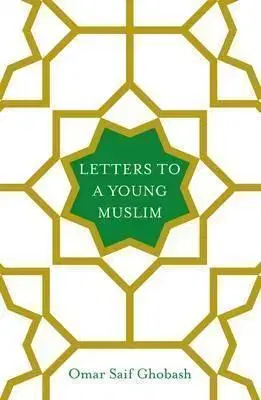 Islam Letters to a Young Muslim - Omar Saif Ghobash