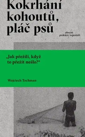 Fejtóny, rozhovory, reportáže Kokrhání kohoutů, pláč psů - Wojciech Tochman,Michala Benešová