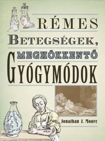 História - ostatné Rémes betegségek, meghökkentő gyógymódok - Jonathan J. Moore
