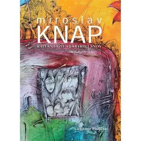 Maliarstvo, grafika Miroslav Knap - Raj fantázie a labyrint snov - Ľubomír Podušel