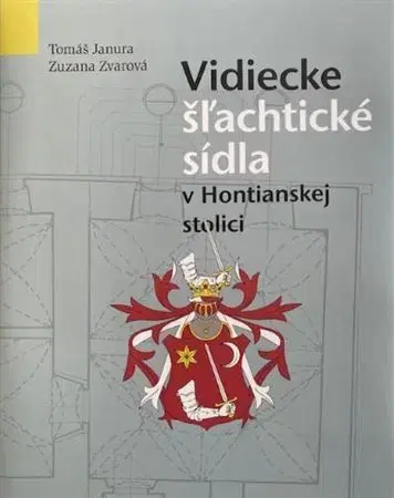 Historické pamiatky, hrady a zámky Vidiecke Šľachtické sídla v Hontianskej stolici - Tomáš Janura,Zuzana Zvarová