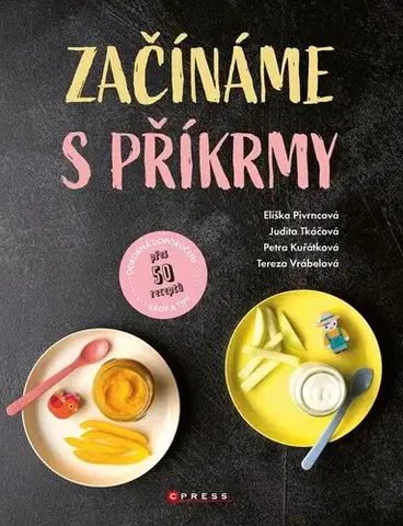 Varíme pre deti a s deťmi Začínáme s příkrmy - Judita Tkáčová,Eliška Pivrncová,Petra Kuřátková,Tereza Vrábelová