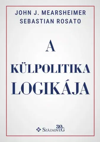 Politológia A külpolitika logikája - Rosato Sebastian,Mearsheimer John J.