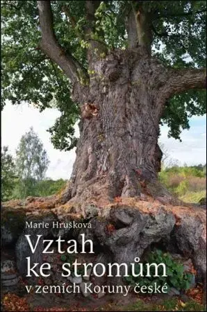 Odborná a náučná literatúra - ostatné Vztah ke stromům v zemích Koruny české - Marie Hrušková