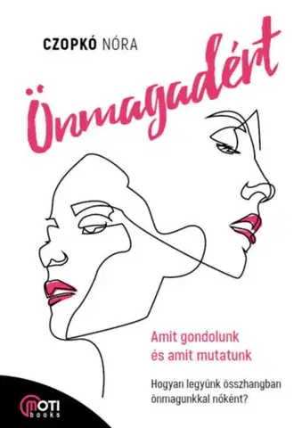 Motivačná literatúra - ostatné Önmagadért - Amit gondolunk és amit mutatunk - Hogyan legyünk összhangban önmagunkkal nőként? - Nóri Czopkó