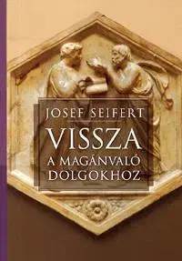 Filozofia Vissza a magánvaló dolgokhoz - Josef Seifert